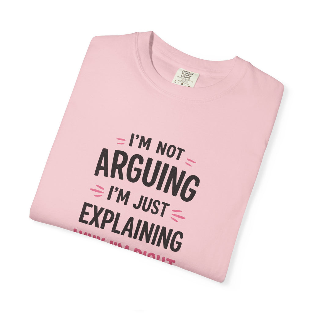 I'm Not Arguing I'm Just Explaining Why I'm Right T-Shirt