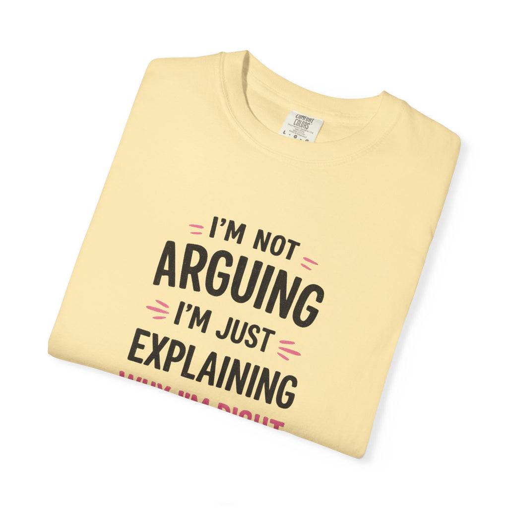 I'm Not Arguing I'm Just Explaining Why I'm Right T-Shirt