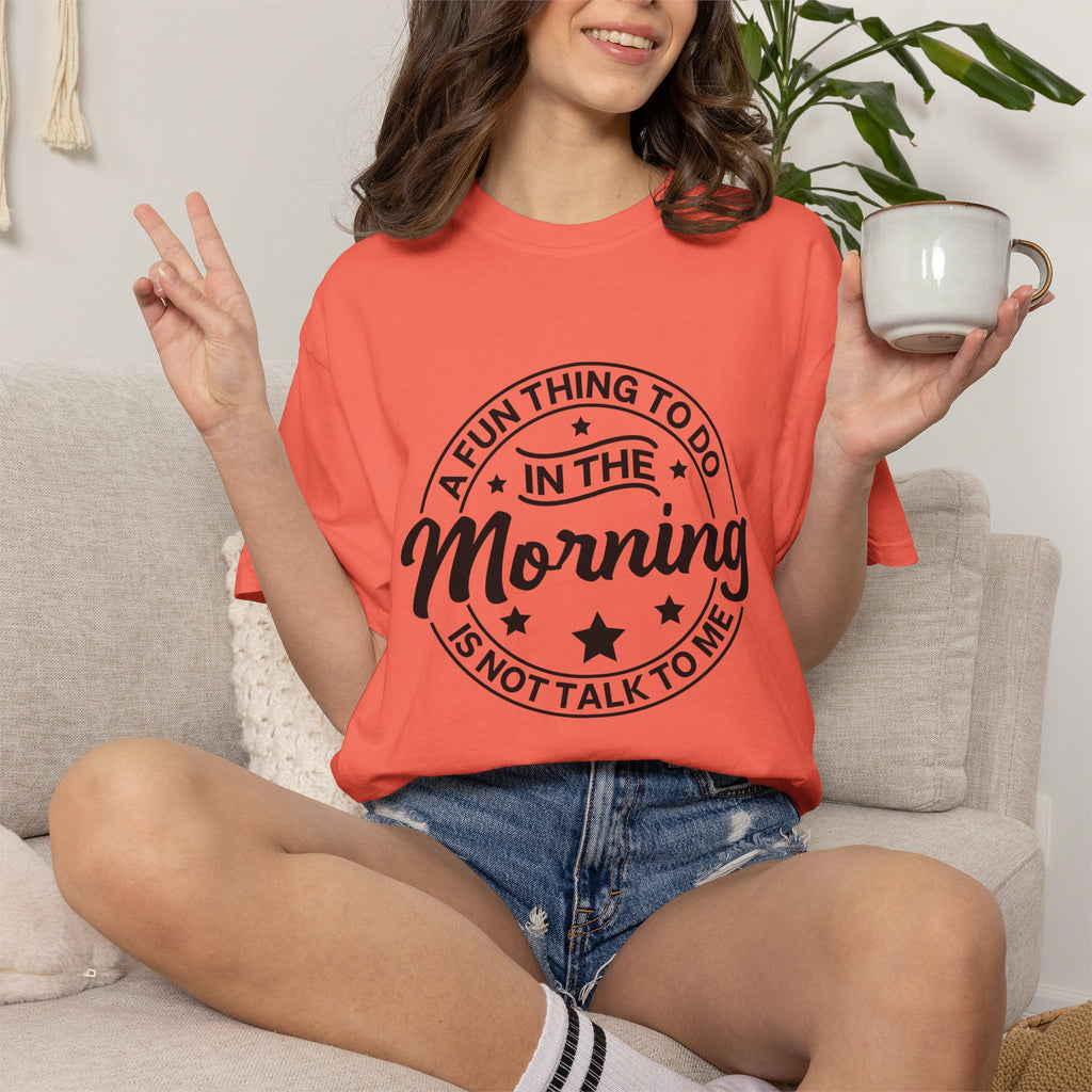 Morning Not A Talker T-Shirt — "A Fun Thing To Do In The Morning Is Not Talk To Me" Graphic Tee