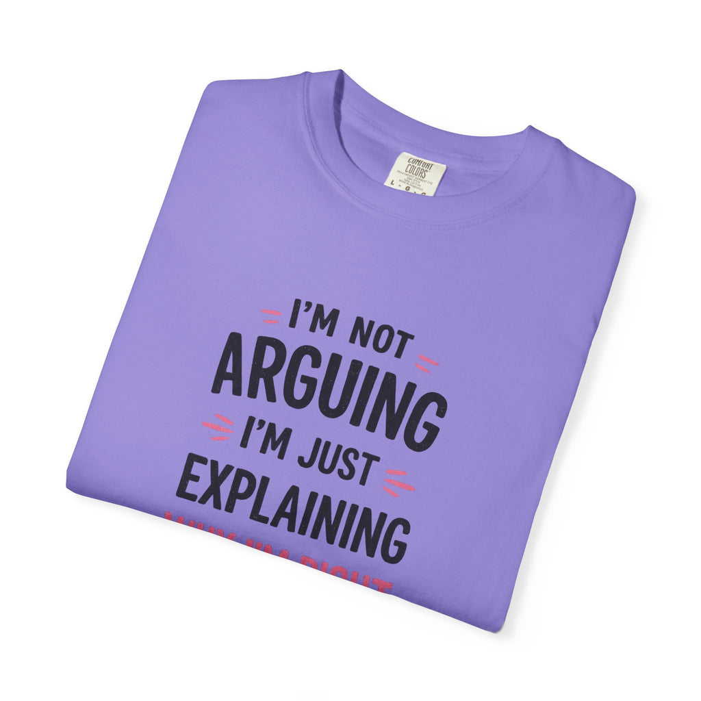 I'm Not Arguing I'm Just Explaining Why I'm Right T-Shirt