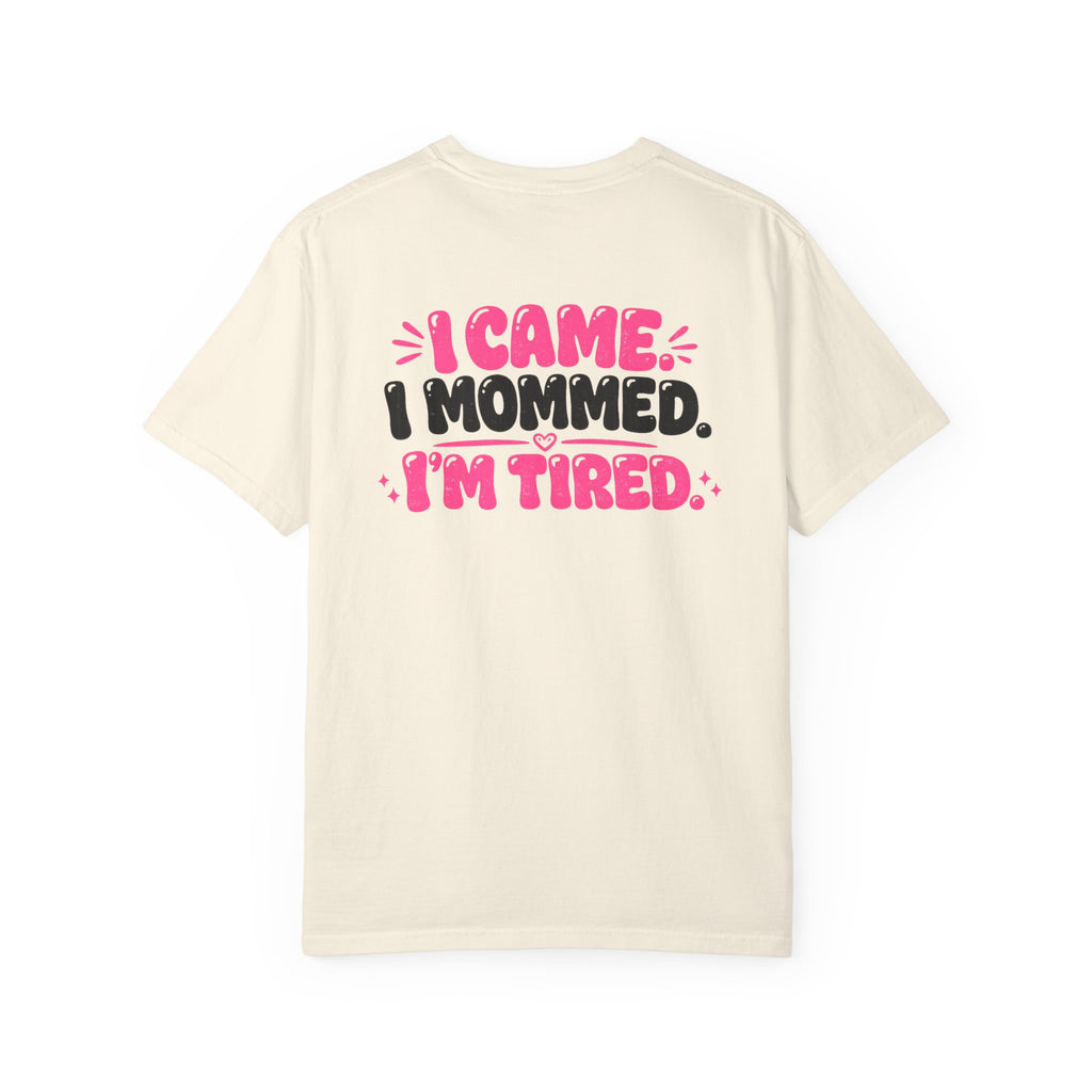 I Came. I Mommed. I'm Tired. T-Shirt — Funny Mom Graphic Tee