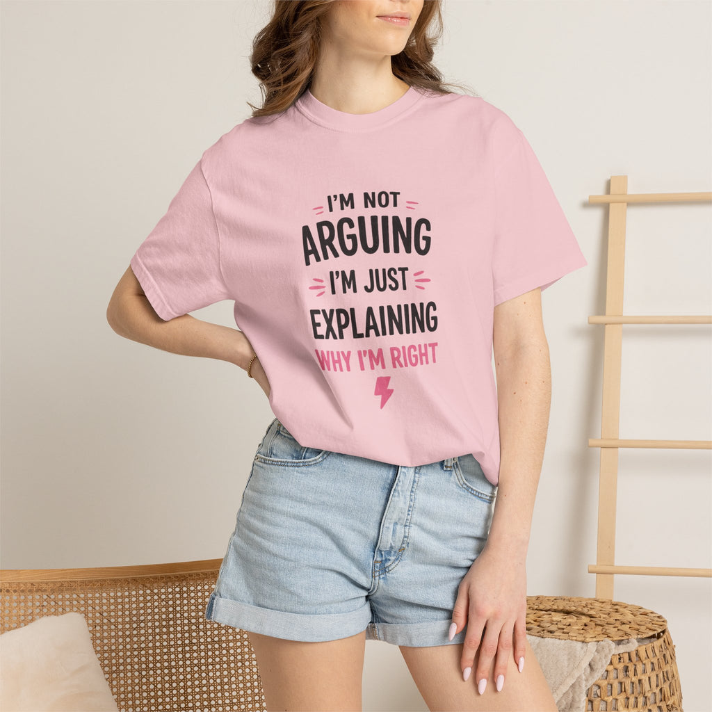 I'm Not Arguing I'm Just Explaining Why I'm Right T-Shirt