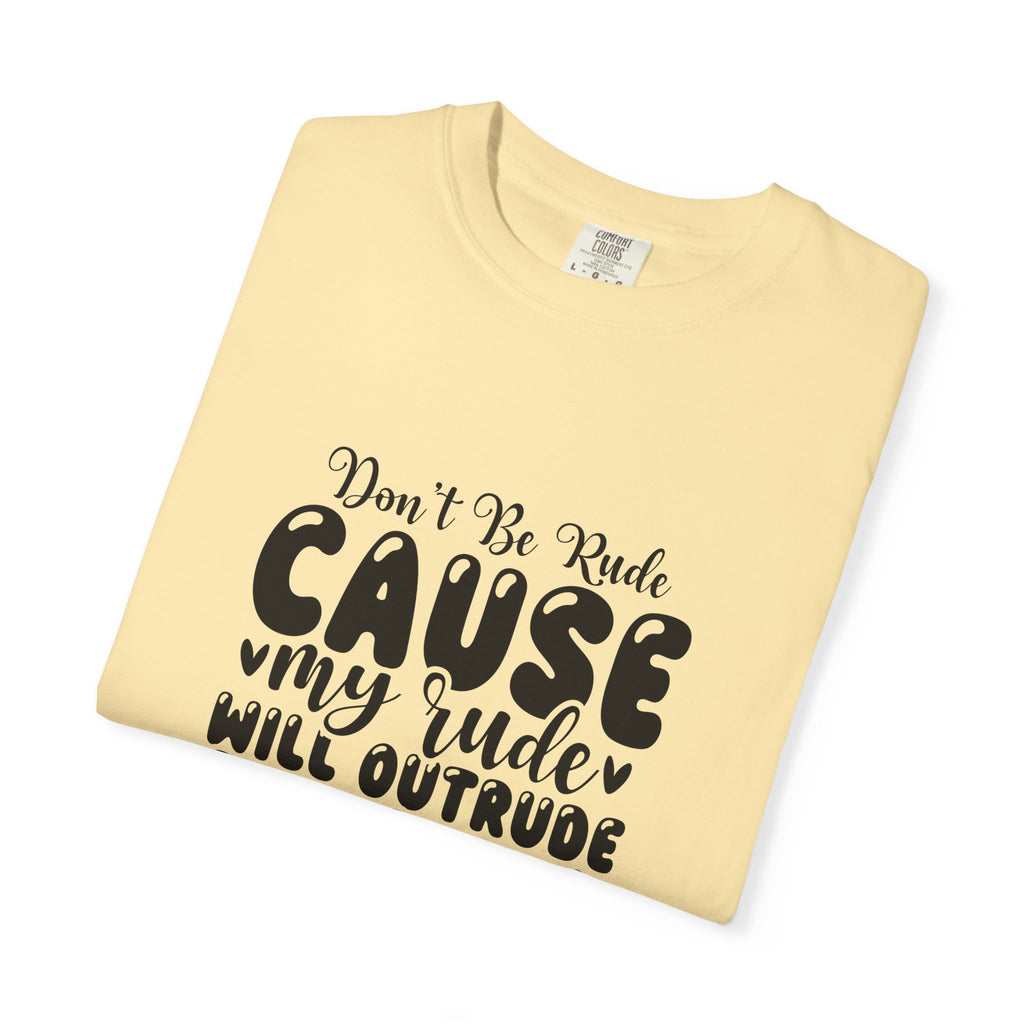 T-Shirt — “Don’t Be Rude ‘Cause My Rudeness Will Outrude You’ Graphic Tee