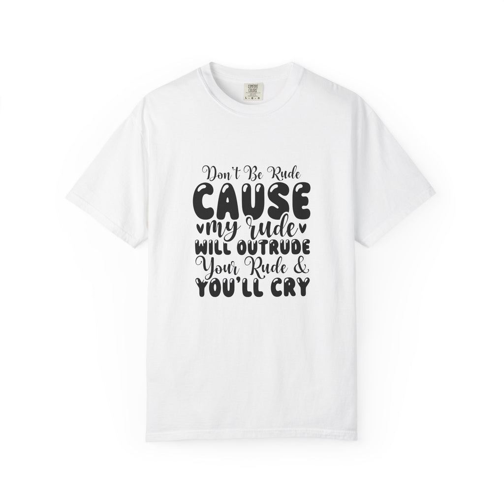 T-Shirt — “Don’t Be Rude ‘Cause My Rudeness Will Outrude You’ Graphic Tee