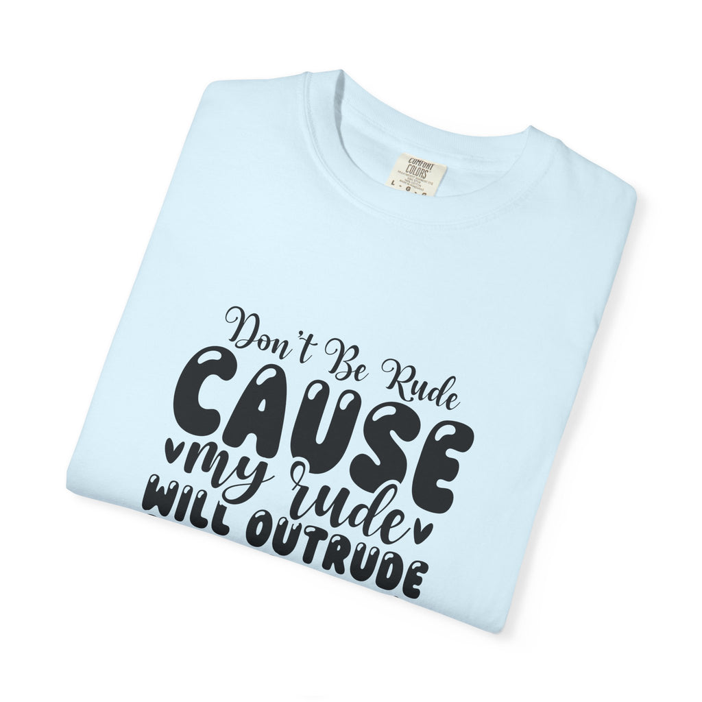 T-Shirt — “Don’t Be Rude ‘Cause My Rudeness Will Outrude You’ Graphic Tee
