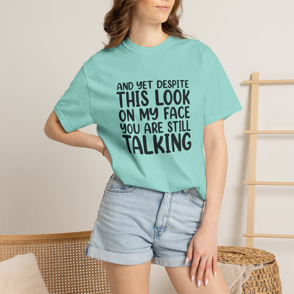 "And Yet Despite This Look On My Face You Are Still Talking" Funny Graphic T-Shirt — Sarcastic Statement Tee