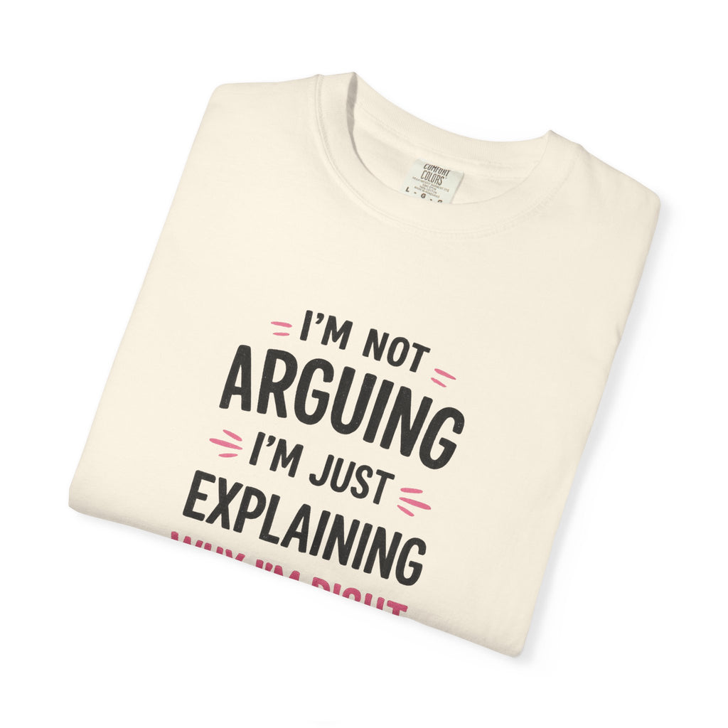 I'm Not Arguing I'm Just Explaining Why I'm Right T-Shirt