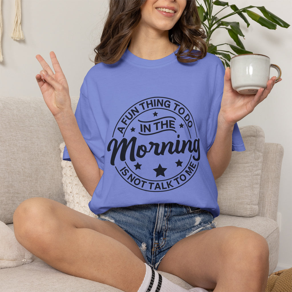 Morning Not A Talker T-Shirt — "A Fun Thing To Do In The Morning Is Not Talk To Me" Graphic Tee