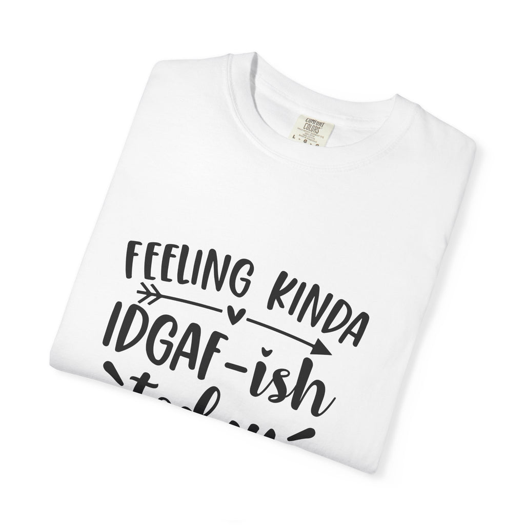 Graphic Tee — "Feeling Kinda IDGAF-ish Today" Casual Statement T-Shirt