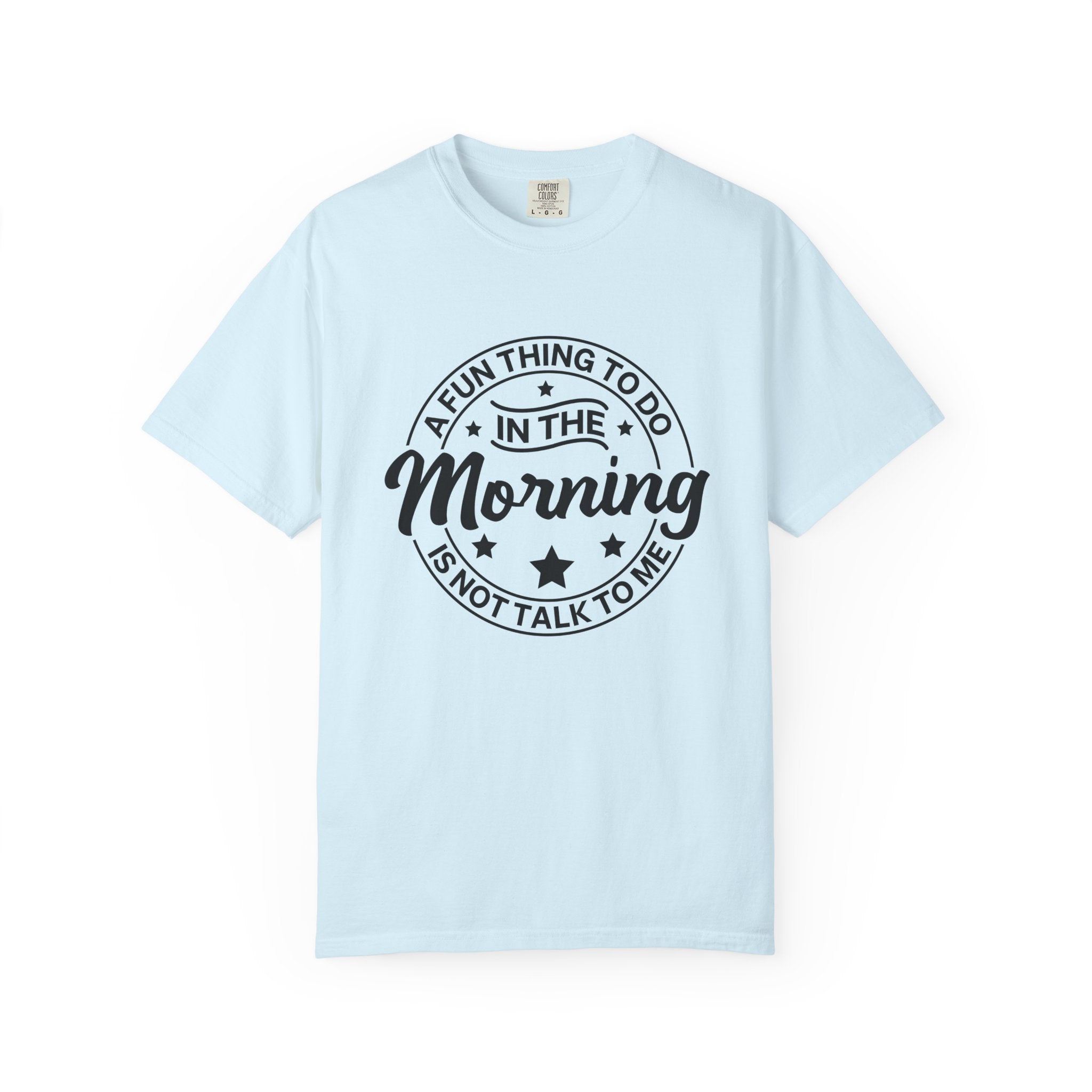 Morning Not A Talker T-Shirt — "A Fun Thing To Do In The Morning Is Not Talk To Me" Graphic Tee