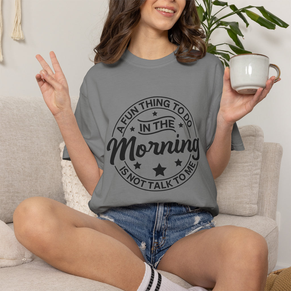 Morning Not A Talker T-Shirt — "A Fun Thing To Do In The Morning Is Not Talk To Me" Graphic Tee