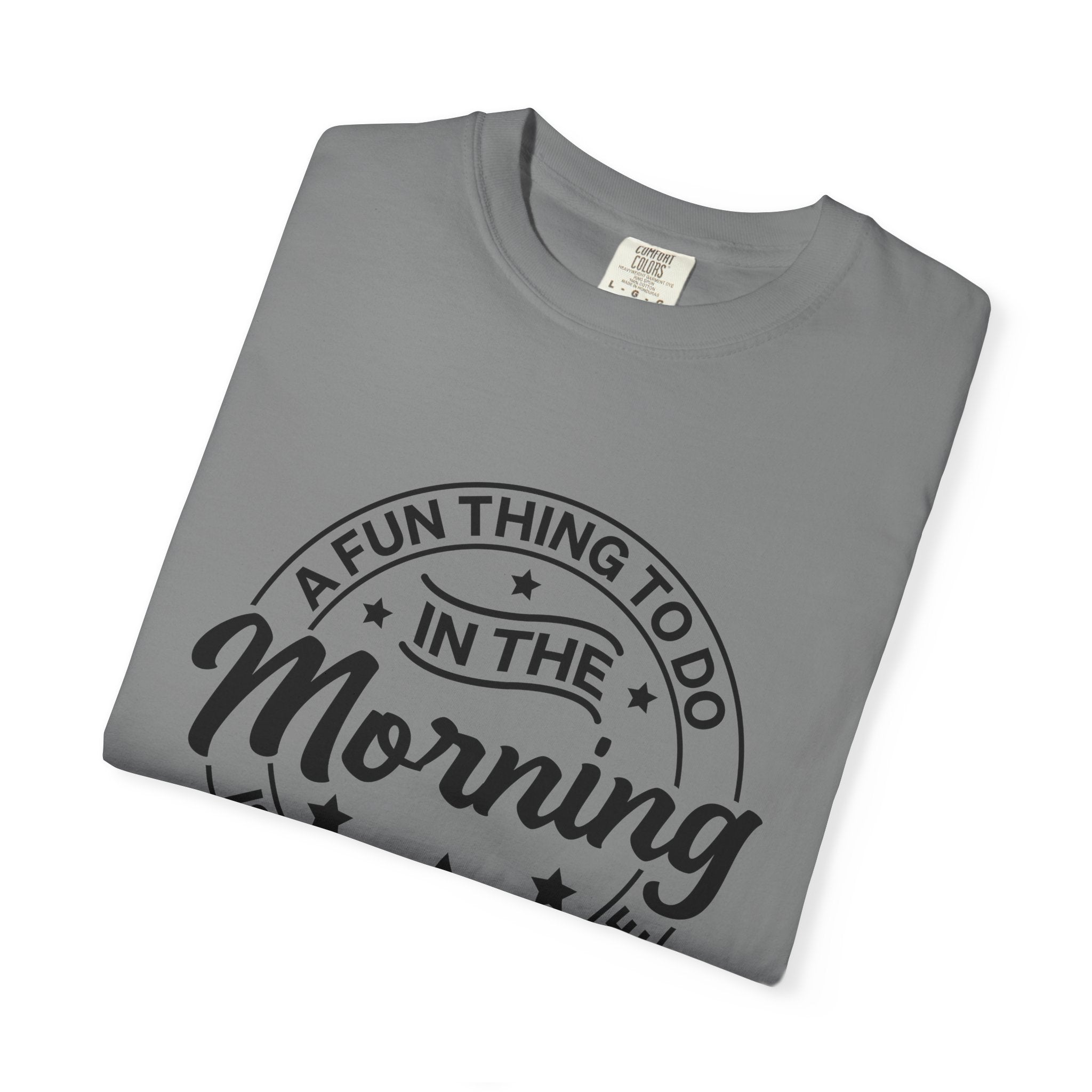 Morning Not A Talker T-Shirt — "A Fun Thing To Do In The Morning Is Not Talk To Me" Graphic Tee
