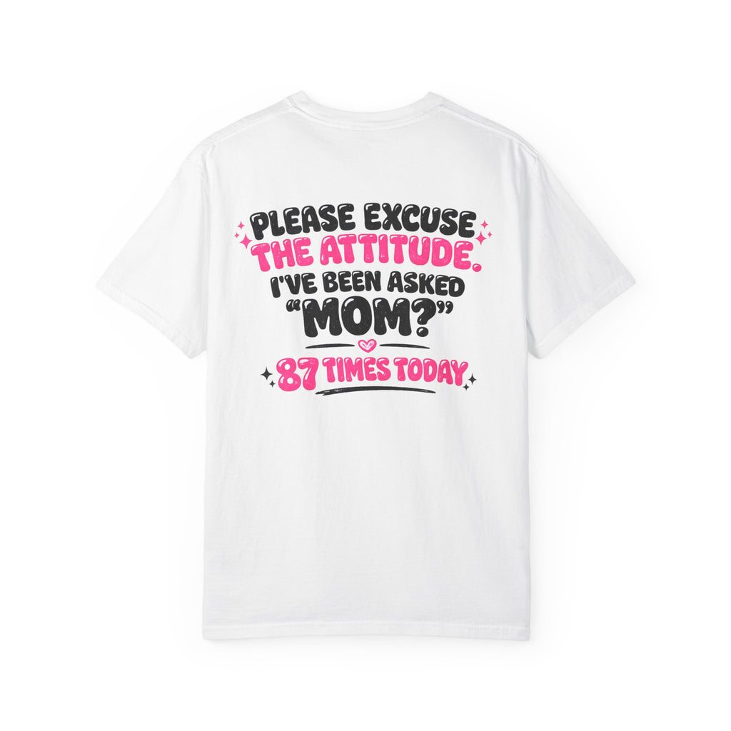 Mom T-Shirt — "Please Excuse the Attitude I've Been Asked 'Mom?' 87 Times Today" Graphic Tee