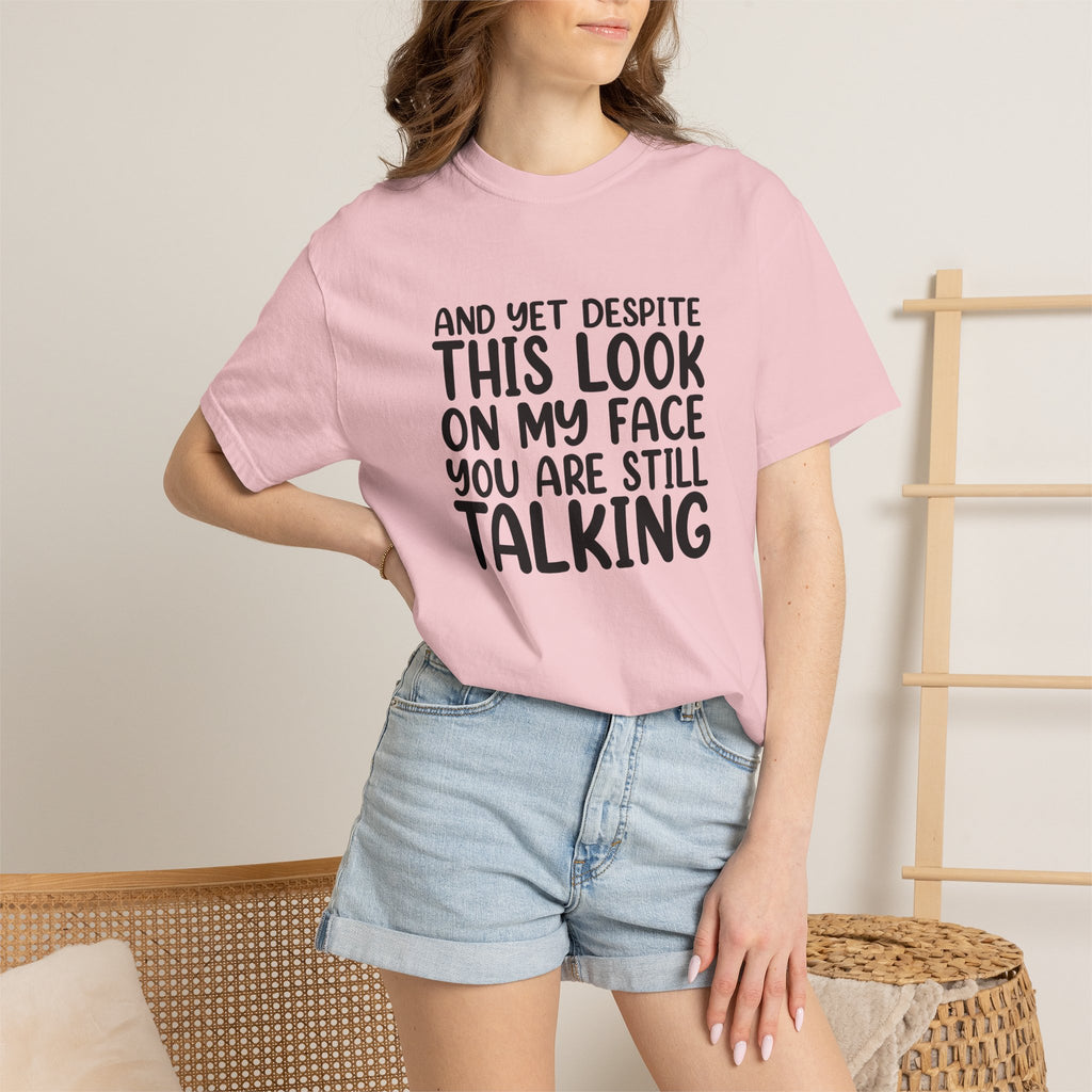 "And Yet Despite This Look On My Face You Are Still Talking" Funny Graphic T-Shirt — Sarcastic Statement Tee
