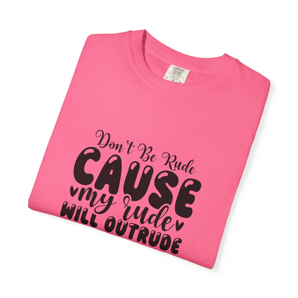 T-Shirt — “Don’t Be Rude ‘Cause My Rudeness Will Outrude You’ Graphic Tee