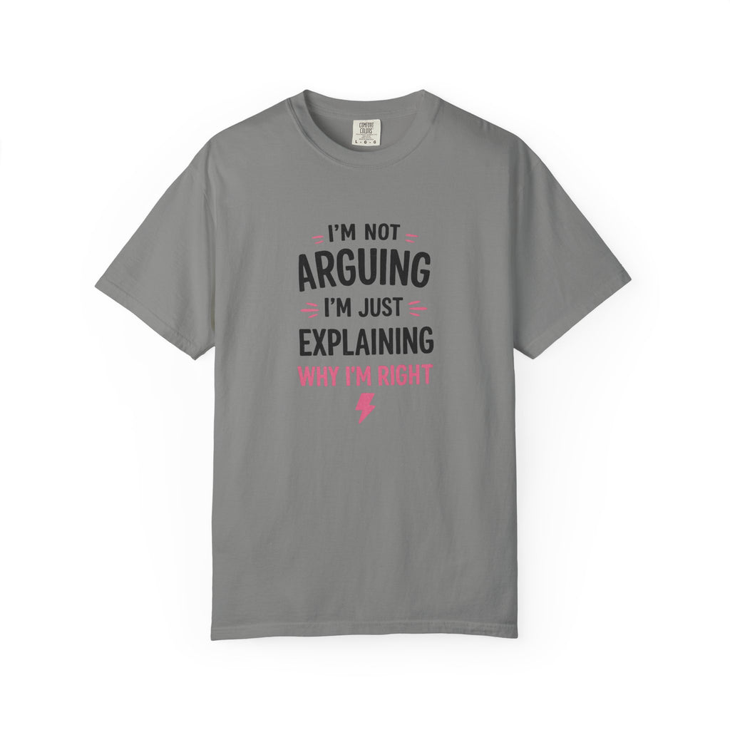I'm Not Arguing I'm Just Explaining Why I'm Right T-Shirt