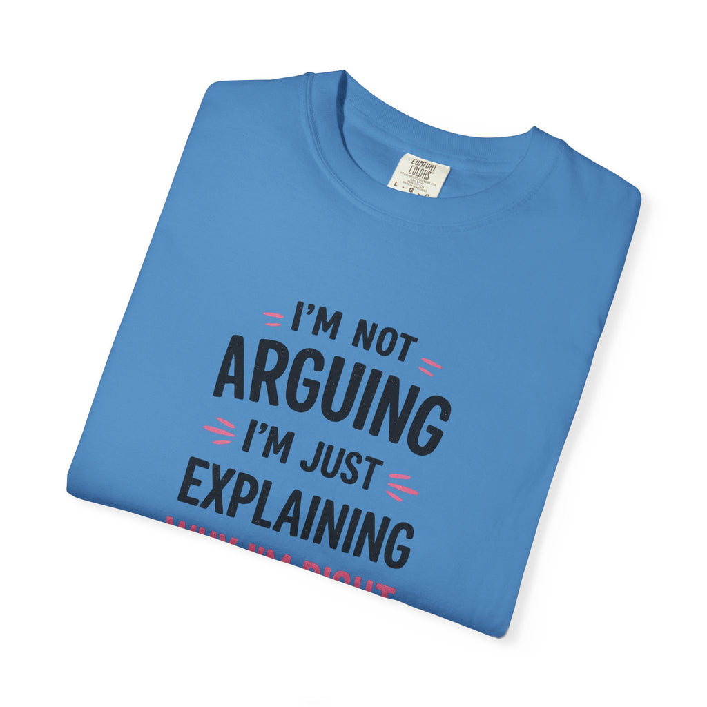 I'm Not Arguing I'm Just Explaining Why I'm Right T-Shirt