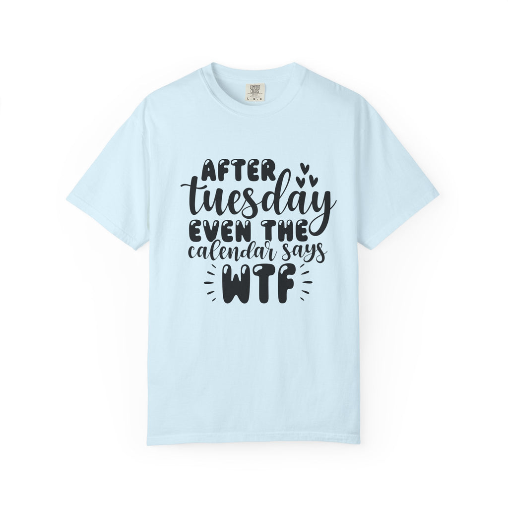 Funny Tuesday T-Shirt — "After Tuesday Even The Calendar Says WTF" Graphic Tee