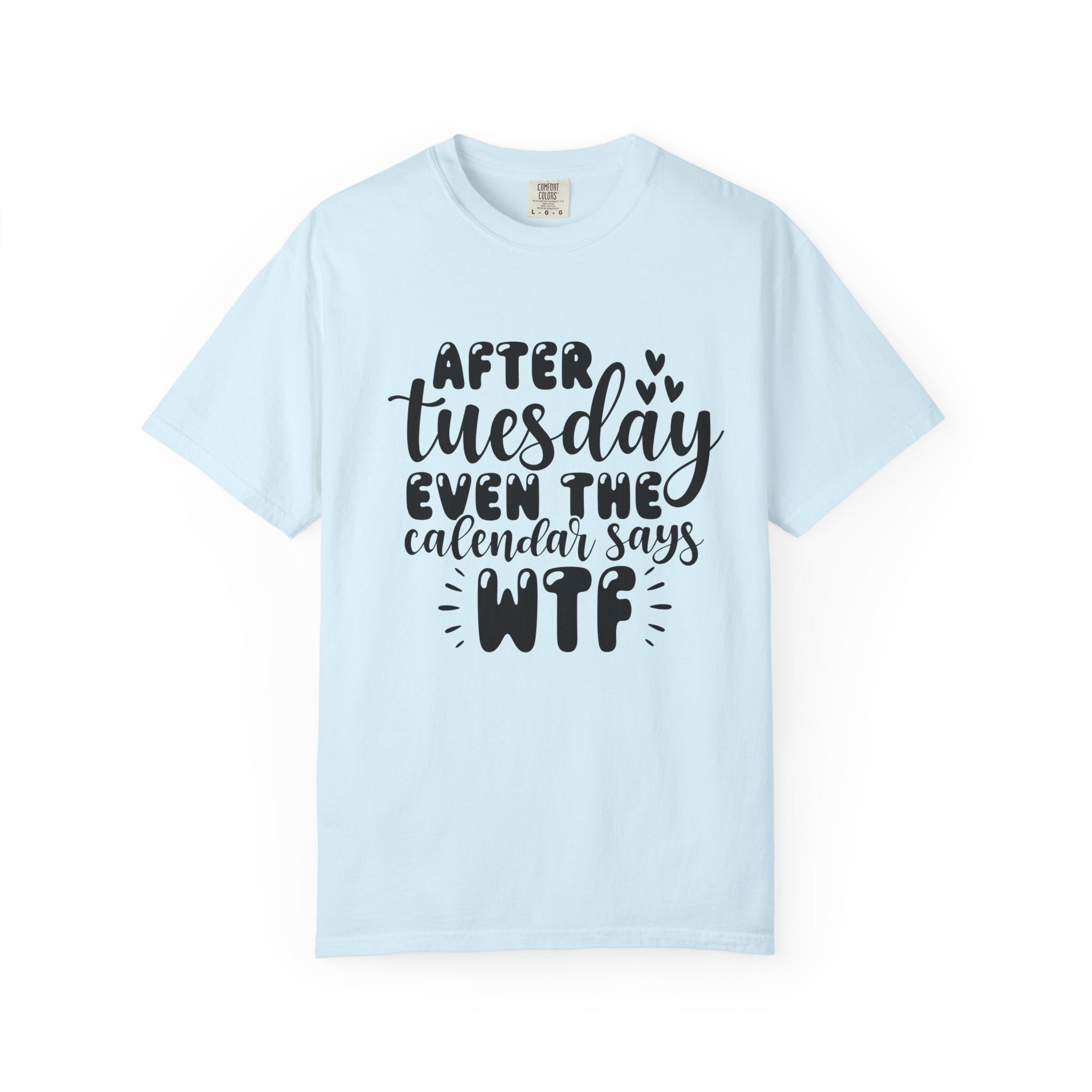 Funny Tuesday T-Shirt — "After Tuesday Even The Calendar Says WTF" Graphic Tee