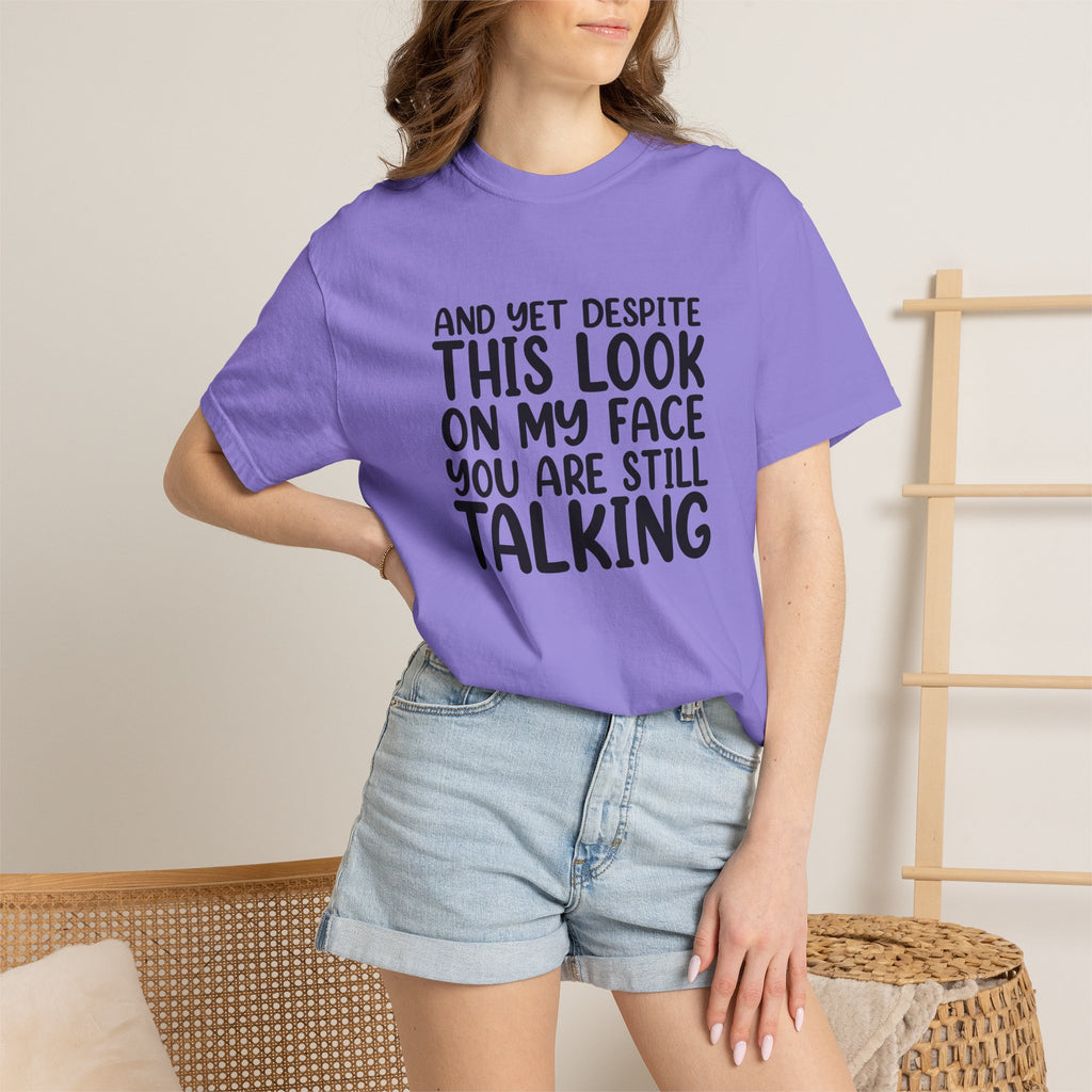 "And Yet Despite This Look On My Face You Are Still Talking" Funny Graphic T-Shirt — Sarcastic Statement Tee
