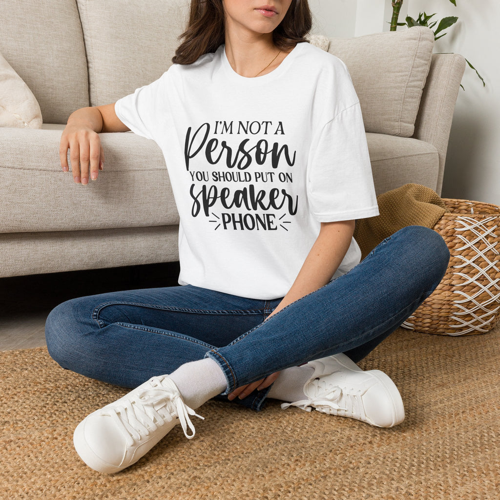 T-Shirt — “I’m Not a Person You Should Put On Speakerphone” Funny Statement Tee