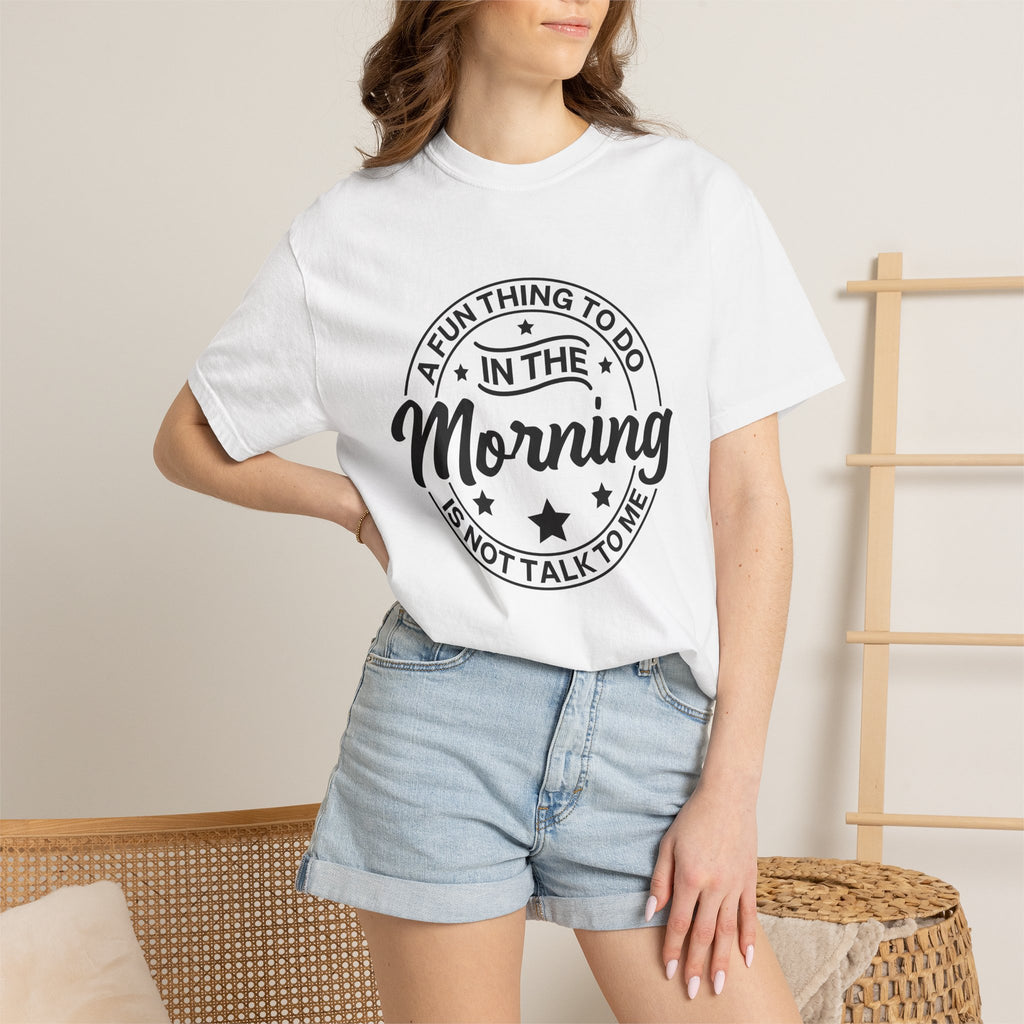 Morning Not A Talker T-Shirt — "A Fun Thing To Do In The Morning Is Not Talk To Me" Graphic Tee