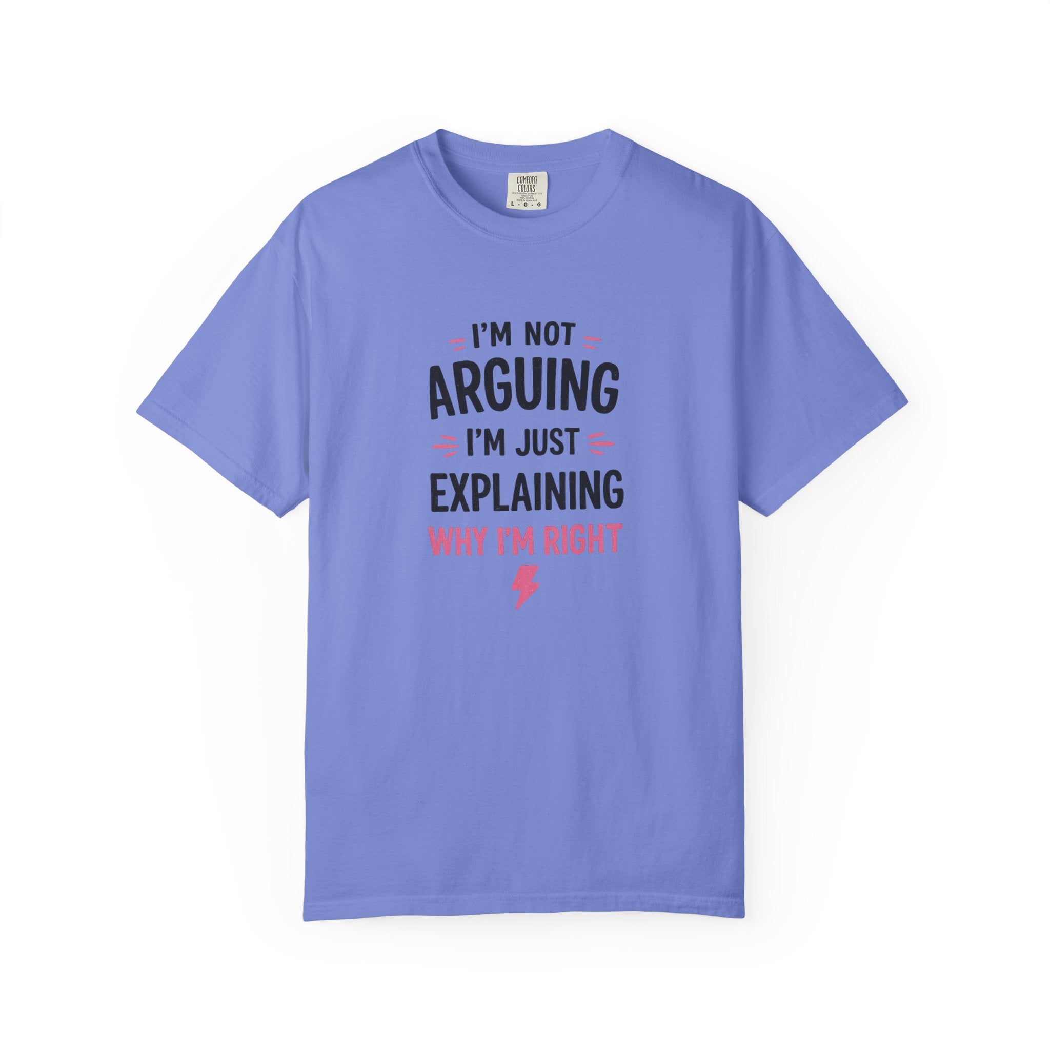 I'm Not Arguing I'm Just Explaining Why I'm Right T-Shirt