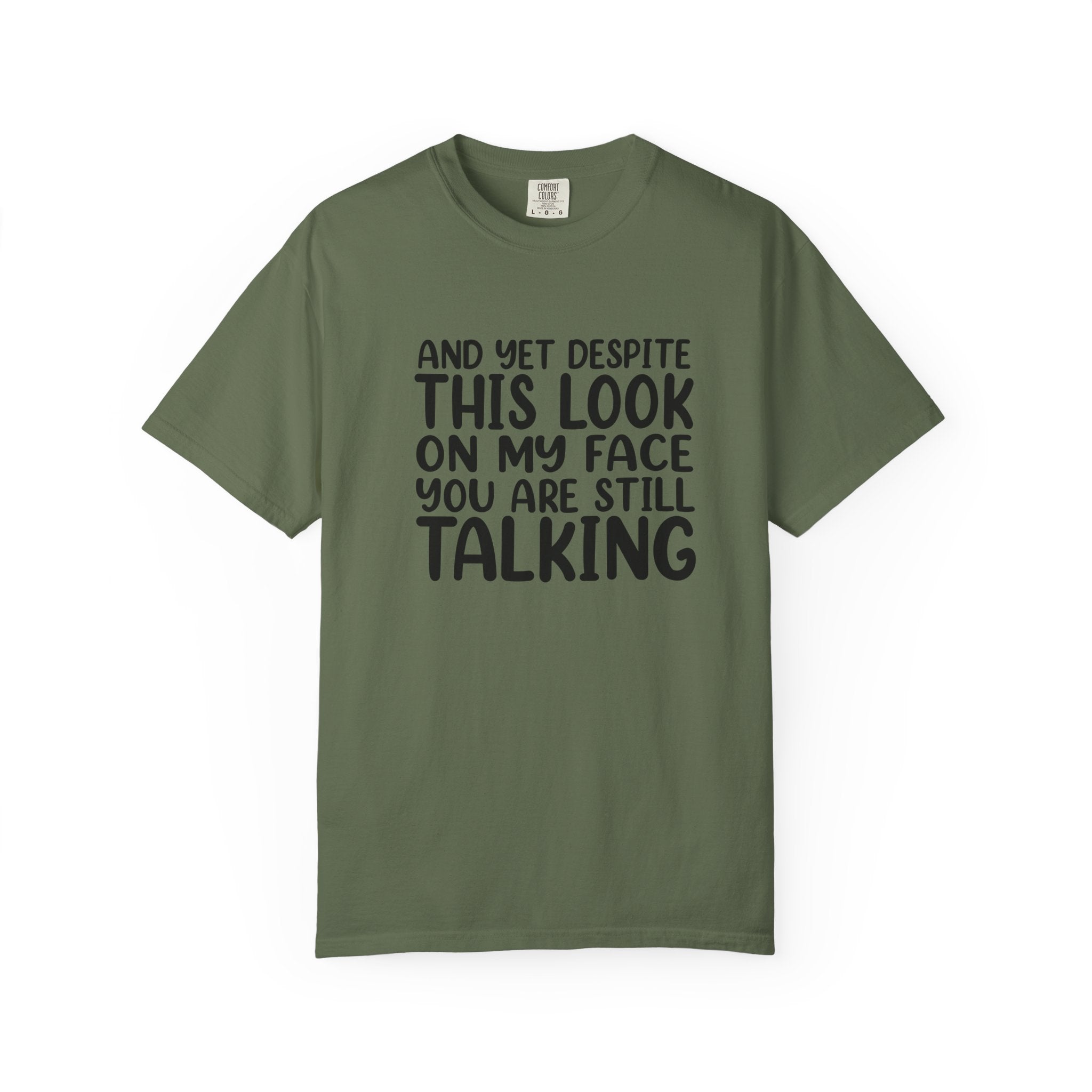 "And Yet Despite This Look On My Face You Are Still Talking" Funny Graphic T-Shirt — Sarcastic Statement Tee