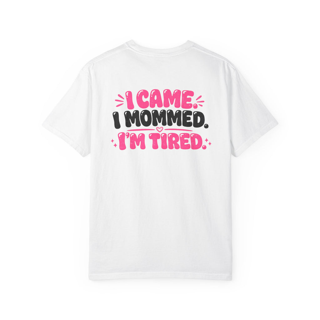 I Came. I Mommed. I'm Tired. T-Shirt — Funny Mom Graphic Tee
