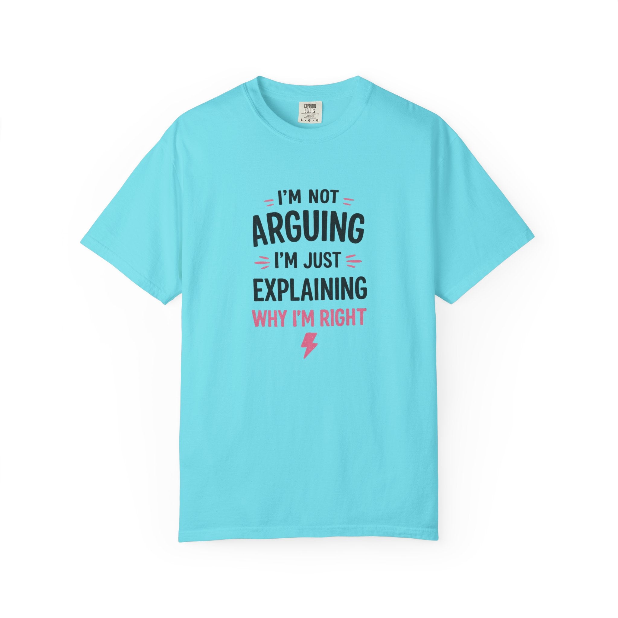 I'm Not Arguing I'm Just Explaining Why I'm Right T-Shirt