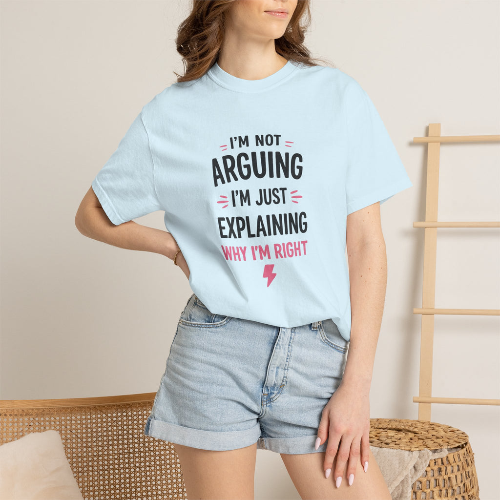I'm Not Arguing I'm Just Explaining Why I'm Right T-Shirt