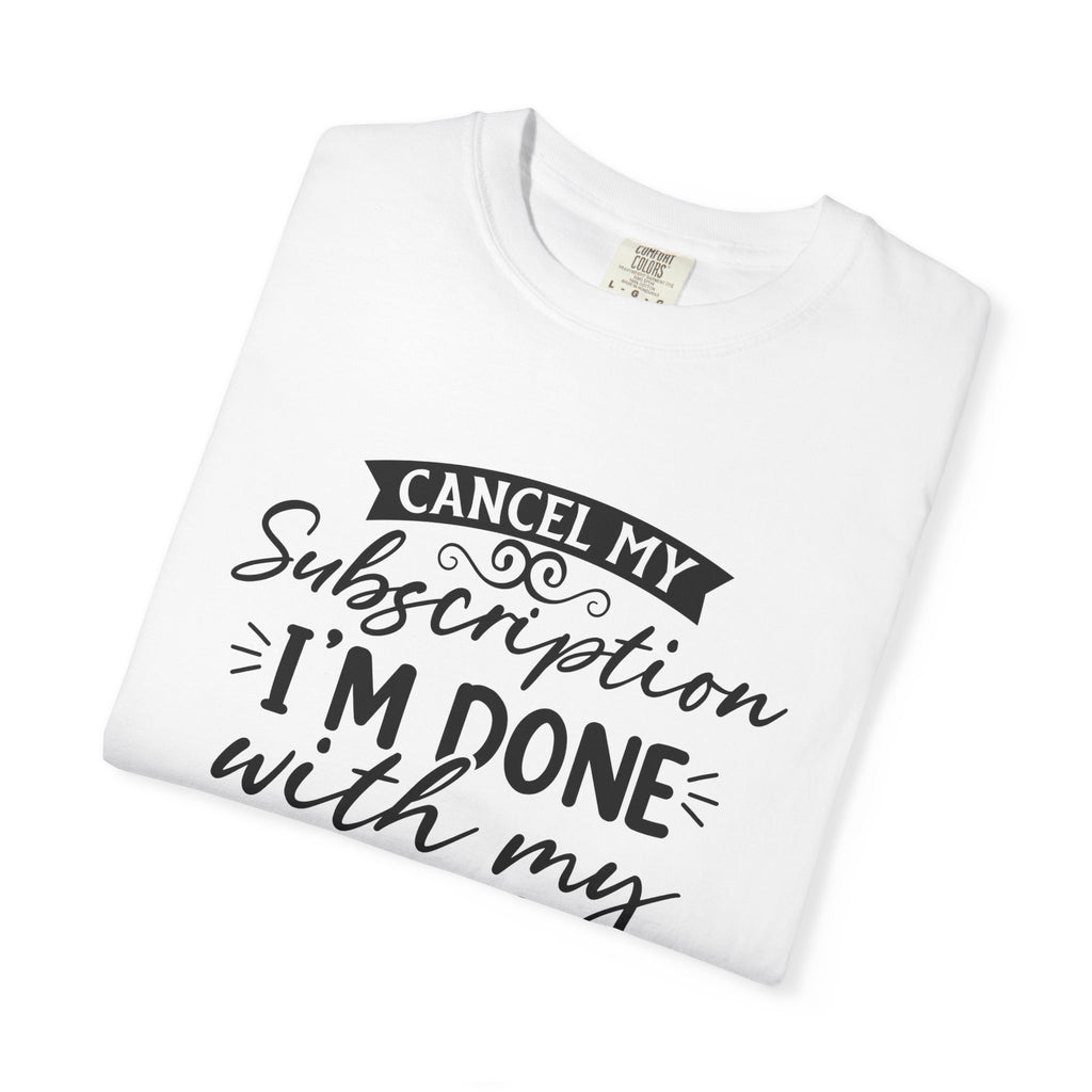 T-Shirt — "Cancel My Subscription, I'm Done With My Issues" Graphic Tee