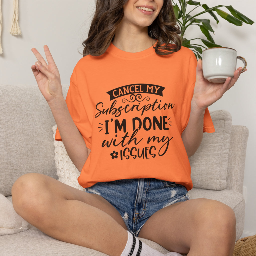 T-Shirt — "Cancel My Subscription, I'm Done With My Issues" Graphic Tee