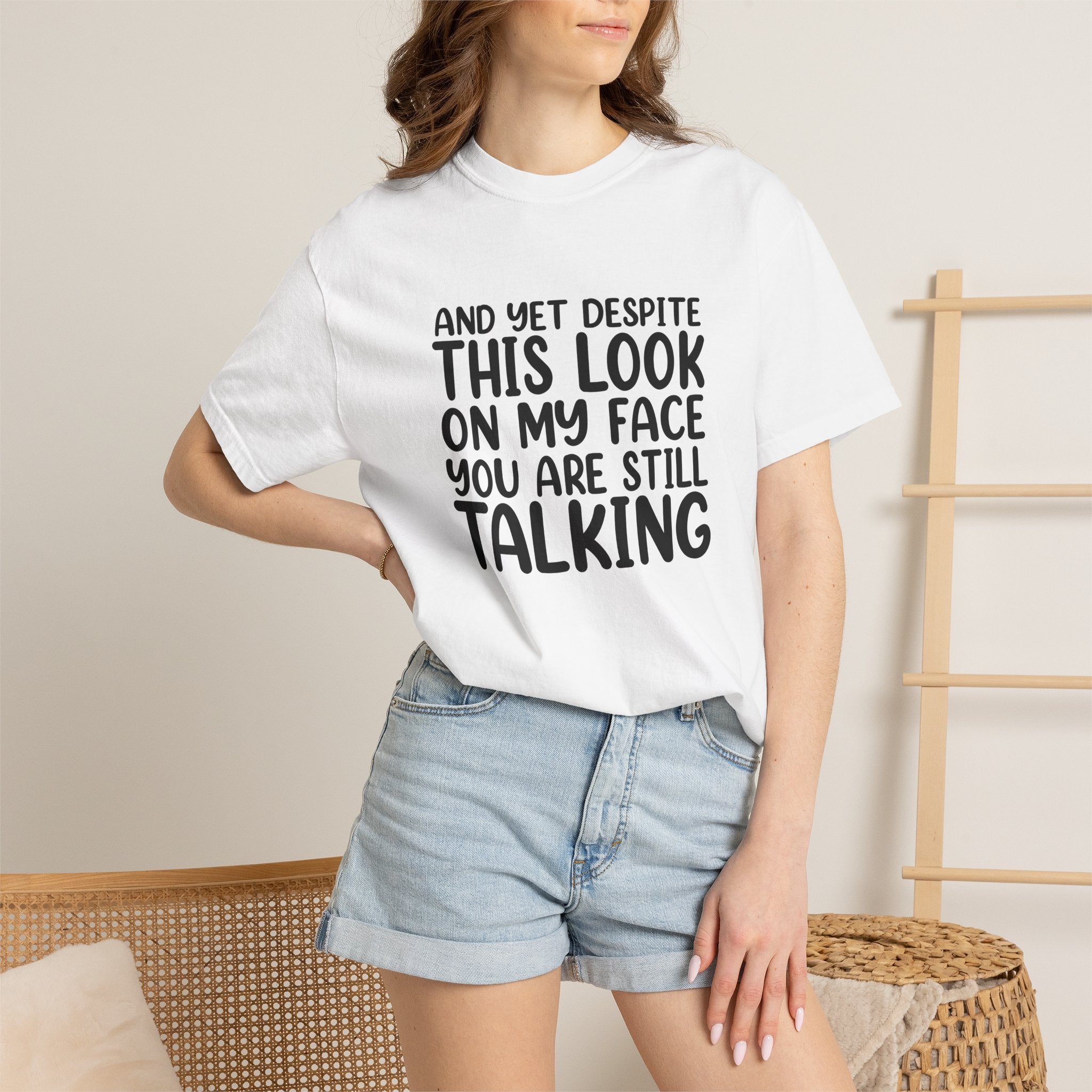 "And Yet Despite This Look On My Face You Are Still Talking" Funny Graphic T-Shirt — Sarcastic Statement Tee
