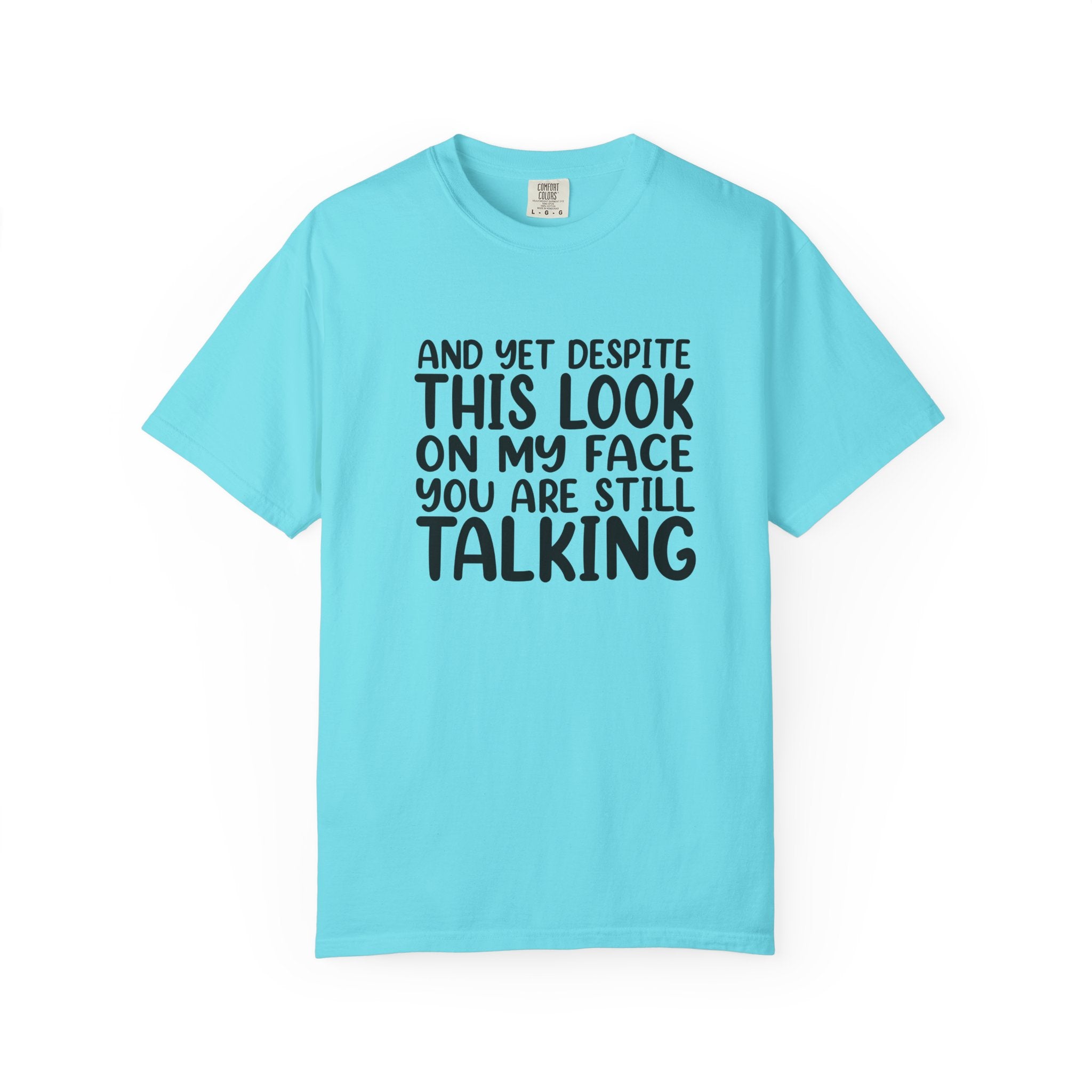 "And Yet Despite This Look On My Face You Are Still Talking" Funny Graphic T-Shirt — Sarcastic Statement Tee