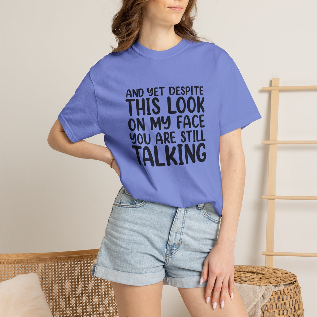 "And Yet Despite This Look On My Face You Are Still Talking" Funny Graphic T-Shirt — Sarcastic Statement Tee